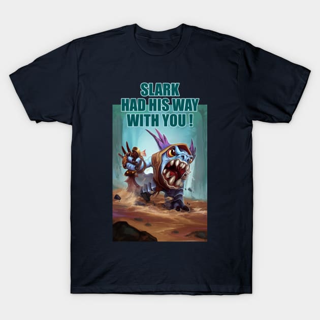 Slark Had His Way With You T-Shirt by marbotz